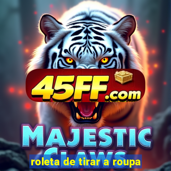 roleta de tirar a roupa
